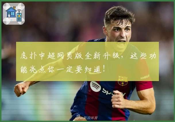 虎扑中超网页版全新升级，这些功能亮点你一定要知道！