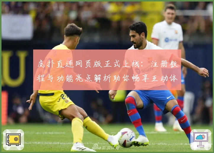 虎扑直连网页版正式上线：注册教程与功能亮点解析助你畅享互动体验