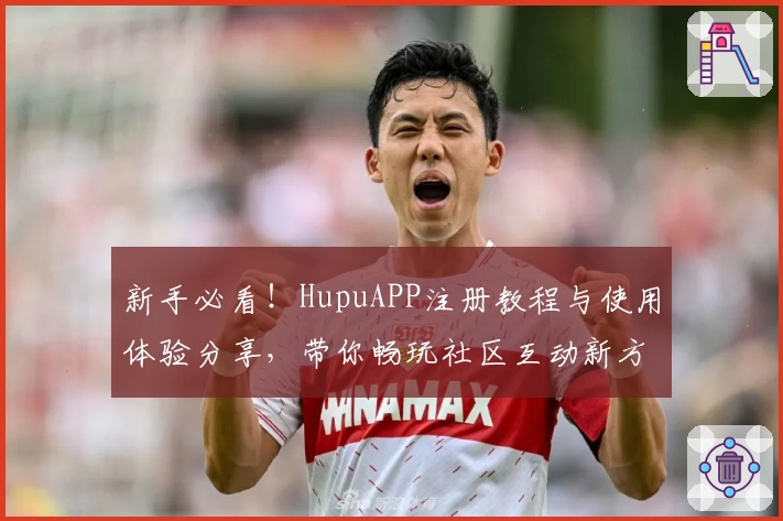 新手必看！HupuAPP注册教程与使用体验分享，带你畅玩社区互动新方式