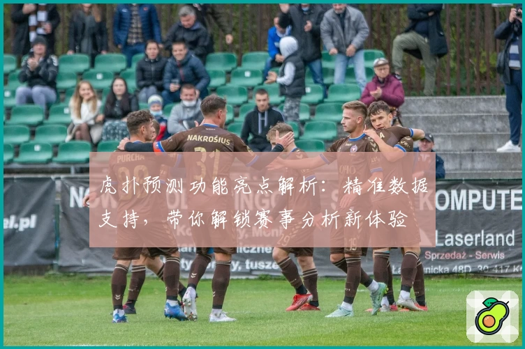 虎扑预测功能亮点解析：精准数据支持，带你解锁赛事分析新体验