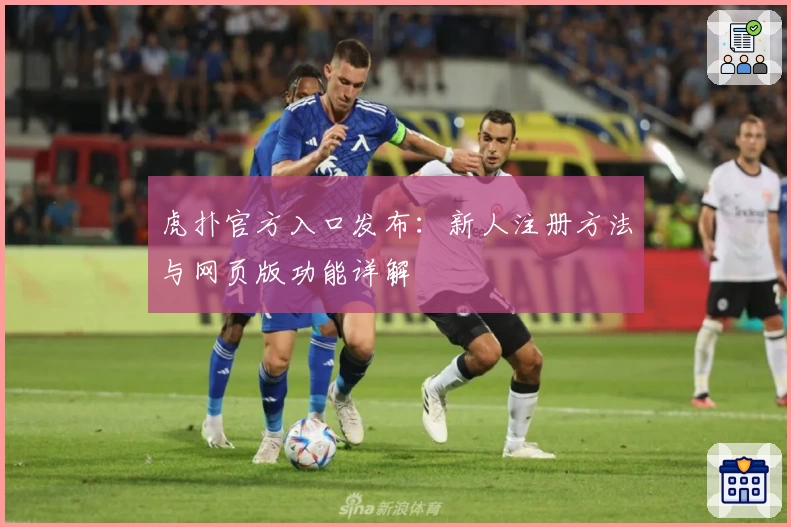 虎扑官方入口发布：新人注册方法与网页版功能详解